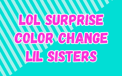 LOL Surprise Color Change Lil Sisters dolls