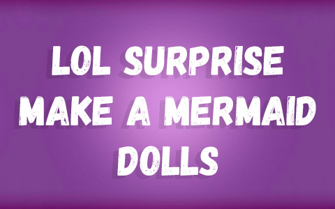 LOL Surprise Make a Mermaid Tots dolls