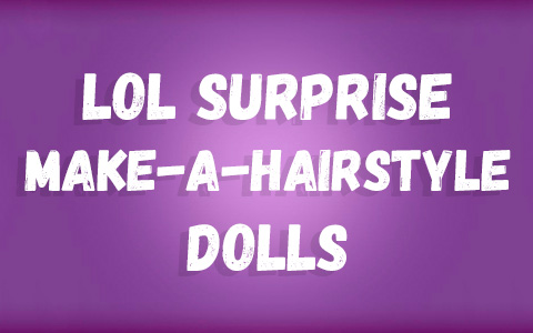 LOL Surprise Make-A-Hairstyle Tots dolls 2024