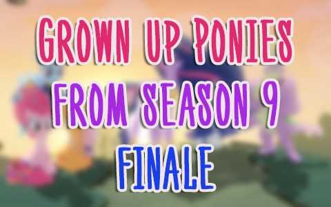 Grown-up older ponies from My Little Pony season 9 episode 26. Spoiler!