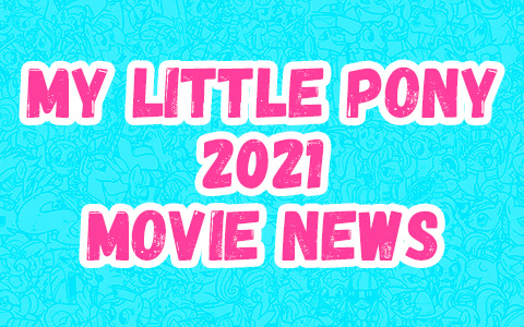 Some official news about My Little Pony CGI Movie 2021