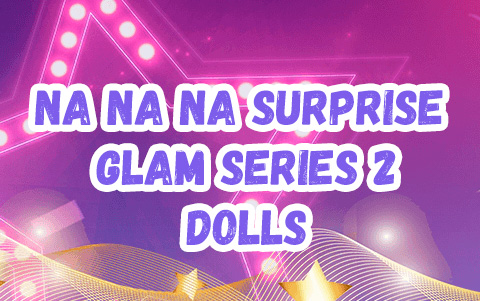Na Na Na Surprise Glam Series 2 dolls 2022