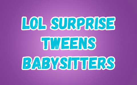 LOL Surprise Tweens Babysitters with tots