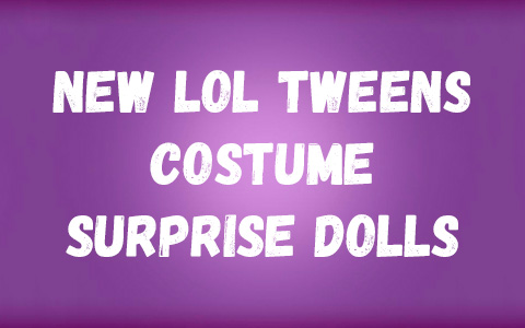 New LOL Tweens costume surprise dolls 2024