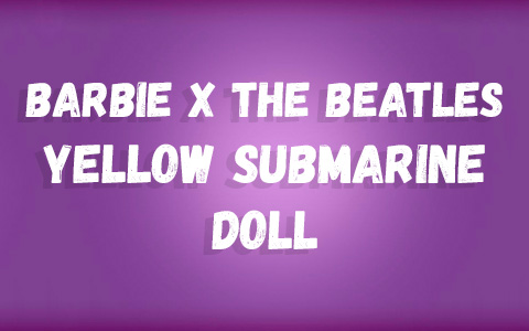 Barbie X The Beatles Yellow Submarine Doll