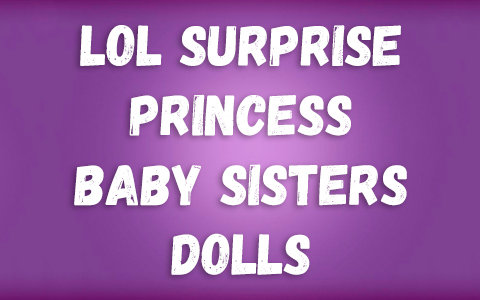 LOL Surprise Princess Baby Sisters dolls