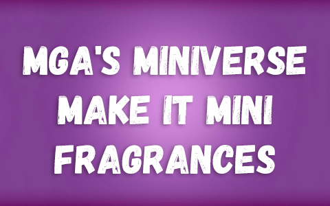 MGA's Miniverse Make It Mini Fragrances