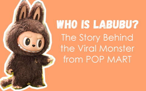 Who is Labubu? The Story Behind the Viral Monster from POP MART