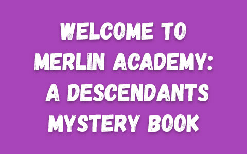 Disney Descendants prequel Welcome to Merlin Academy: A Descendants Mystery book