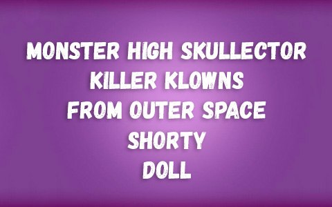 Monster High Skullector Killer Klowns from Outer Space Shorty doll