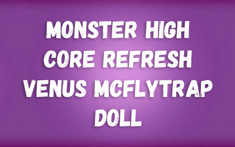 Monster High core refresh Venus McFlytrap doll 2027